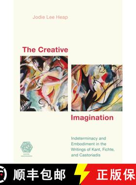 预订 The Creative Imagination : Indeterminacy and Embodiment in the Writings of Kant, Fichte, and Cas... [9781538144268]