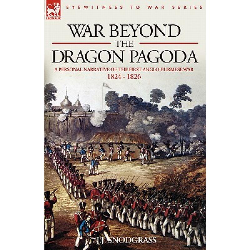 【4周达】War Beyond the Dragon Pagoda: A Personal Narrative of the First Anglo-Burmese War 1824 - 1826 [9781846772344] 书籍/杂志/报纸 人文社科类原版书 原图主图