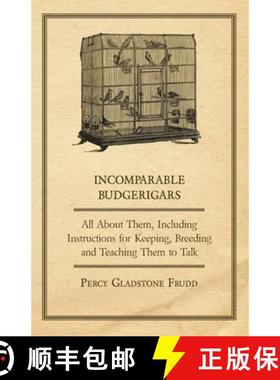 【3-4周达】Incomparable Budgerigars - All about Them, Including Instructions for Keeping, Breeding an... [9781447410461]