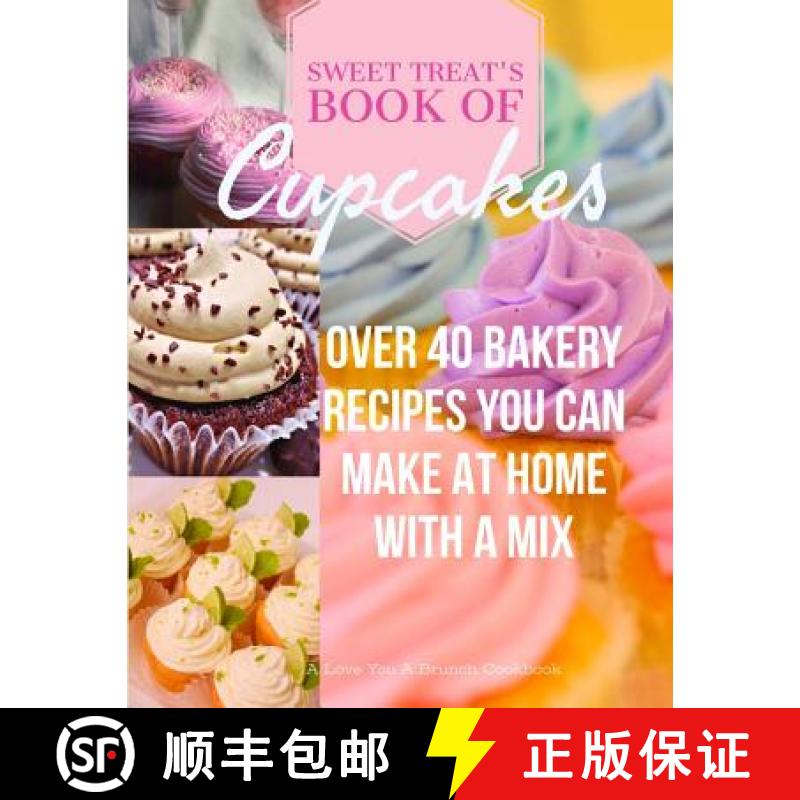 【3-4周达】Sweet Treats Book of Cupcakes: Over 40 BAKERY RECIPES YOU CAN MAKE AT HOME WITH A MIX [9781948256063]