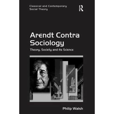 【4周达】Arendt Contra Sociology: Theory, Society and Its Science [9781138702233]