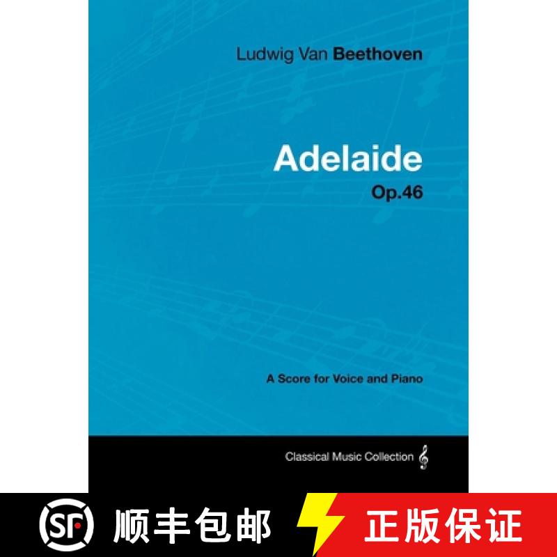【2-3周达】Ludwig Van Beethoven - Adelaide - Op. 46 - A Score for Voice and Piano: With a Biography b... [9781447440543]