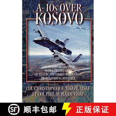 【3-4周达】A-10s Over Kosovo: The Victory of Airpower over a Fielded Army as Told by Airmen Who Fough... [9781780392769]