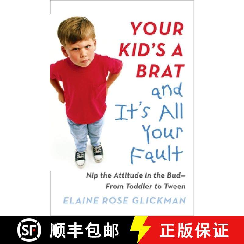 【3-4周达】Your Kid's a Brat and It's All Your Fault: Nip the Attitude in the Bud--From Toddler to Tween [9780399173127]