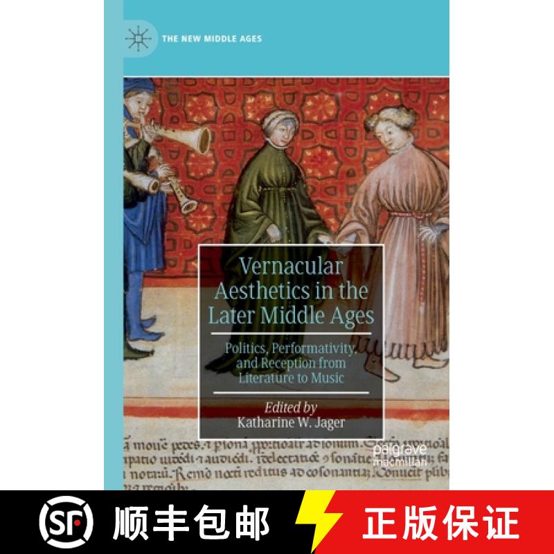 【3-4周达】Vernacular Aesthetics in the Later Middle Ages : Politics, Performativity, and Reception f... [9783030183363]