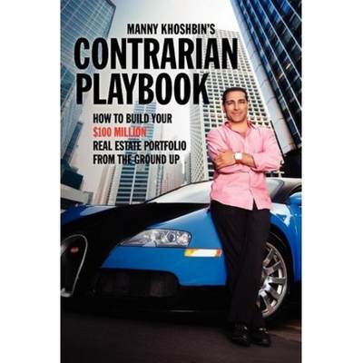 【4周达】Manny Khoshbin's Contrarian PlayBook: How to Build Your $100 Million Real Estate Portfolio F... [9780983139317]