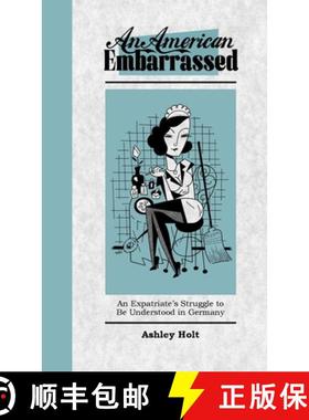 【3-4周达】An American Embarrassed: An Expatriate's Struggle to Be Understood in Germany [9781447645887]