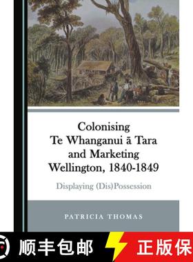预订 Colonising Te Whanganui a Tara and Marketing Wellington, 1840-1849 : Displaying (Dis)Possession [9781527539075]