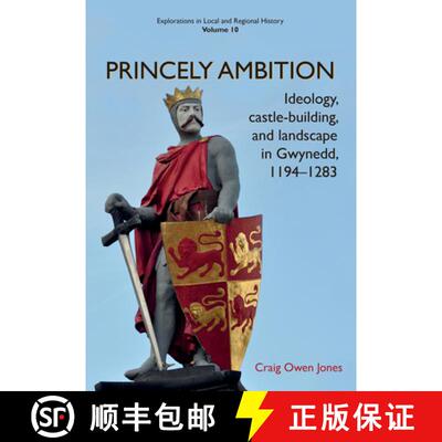 【3-4周达】Princely Ambition: Ideology, Castle-Building and Landscape in Gwynedd, 1194-1283 Volume 10 [9781912260270]