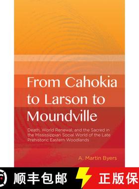 预订 From Cahokia to Larson to Moundville: Death, World Renewal, and the Sacred in the Mississippian ... [9781621901235]