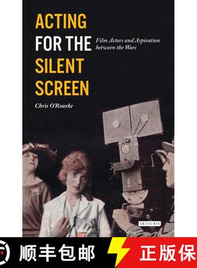 【3-4周达】Acting for the Silent Screen: Film Actors and Aspiration between the Wars [9781784532796]