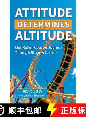 预订 Attitude Determines Altitude: Our Roller-Coaster Journey Through Stage 4 Cancer [9780692813744]