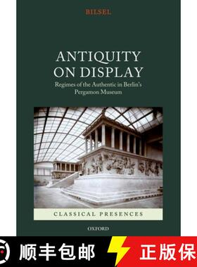 【3-4周达】Antiquity on Display: Regimes of the Authentic in Berlin's Pergamon Museum [9780199570553]