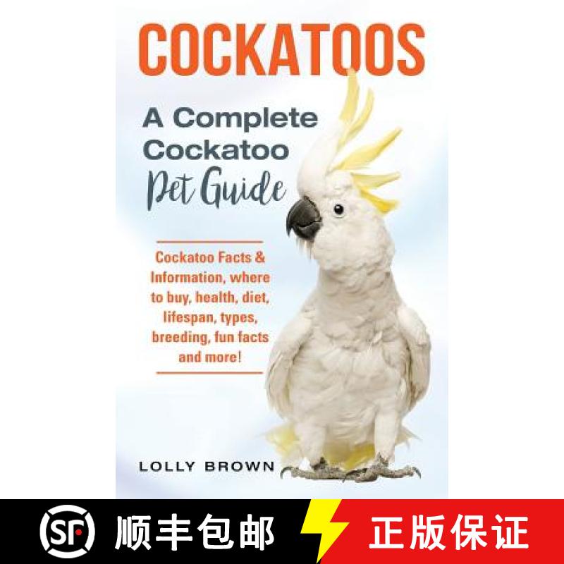 【3-4周达】Cockatoos: Cockatoo Facts & Information, where to buy, health, diet, lifespan, types, bree... [9781941070918]