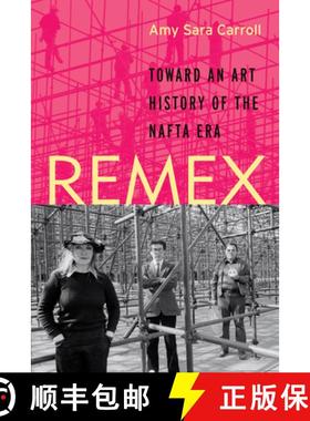 【3-4周达】Remex: Toward an Art History of the NAFTA Era [9781477310649]