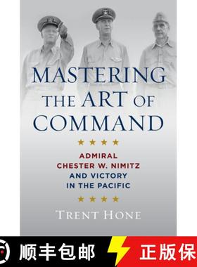 【3-4周达】Mastering the Art of Command : Admiral Chester W. Nimitz and Victory in the Pacific [9781682475959]