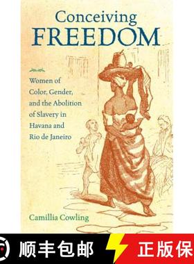 预订 Conceiving Freedom – Women of Color, Gender, and the Abolition of Slavery in Havana and Rio de ... [9781469610887]