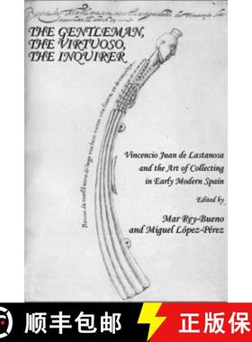 预订 The Gentleman, the Virtuoso, the Inquirer: Vincencio Juan de Lastanosa and the Art of Collecting... [9781847186485]