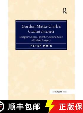 【3-4周达】Gordon Matta-Clark S Conical Intersect: Sculpture, Space, and the Cultural Value of Urban ... [9781138269811]