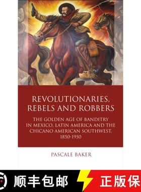 【3-4周达】Revolutionaries, Rebels and Robbers : The Golden Age of Banditry in Mexico, Latin America ... [9781783163434]