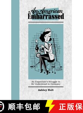 【3-4周达】An American Embarrassed: An Expatriate's Struggle to Be Understood in Germany [9781447645887]