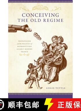 【3-4周达】Conceiving the Old Regime: Pronatalism and the Politics of Reproduction in Early Modern Fr... [9780195381603]