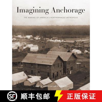 【3-4周达】Imagining Anchorage – The Making of America`s Northernmost Metropolis [9781602233669]