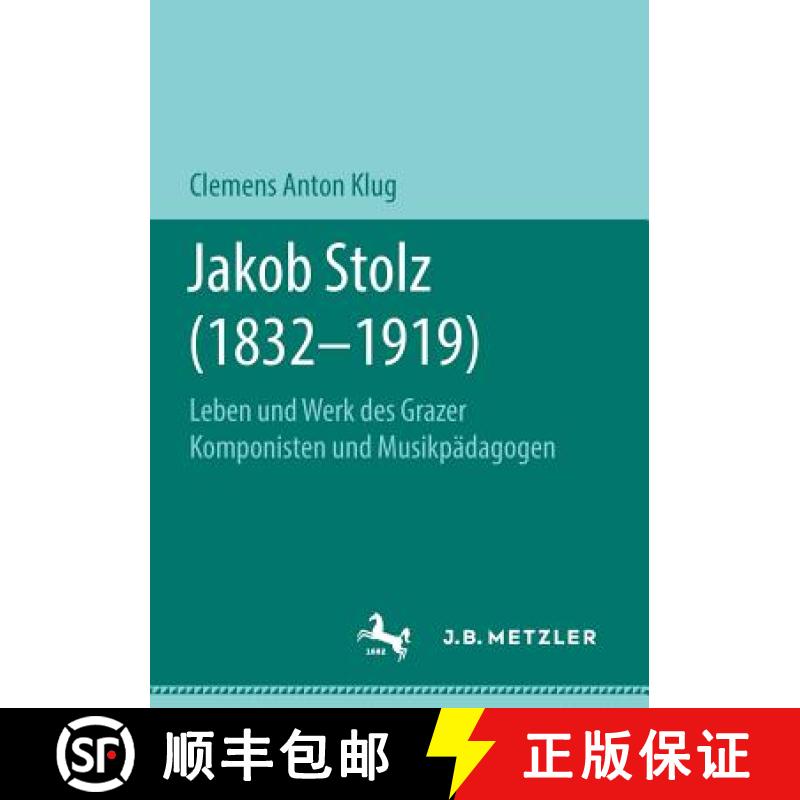 【4周达】Jakob Stolz (1832-1919) : Leben und Werk des Grazer Komponisten und Musikpädagogen [9783476049841]