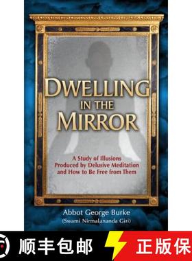 预订 Dwelling in the Mirror: A Study of Illusions Produced by Delusive Meditation and How to Be Free ... [9780998599823]