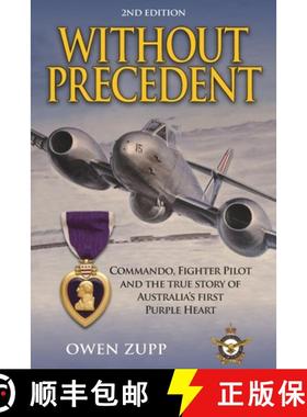 【3-4周达】Without Precedent. 2nd Edition: Commando, Fighter Pilot and the true story of Australia's ... [9780994603838]