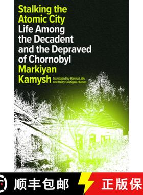【3-4周达】Stalking the Atomic City: Life Among the Decadent and the Depraved of Chornobyl [9781662601279]
