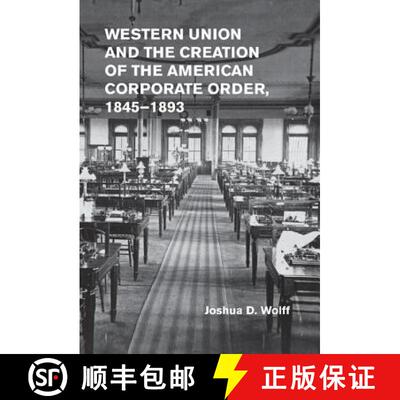 【3-4周达】精装 Western Union and the Creation of the American Corporate Order, 1845-1893 [9781107012288]