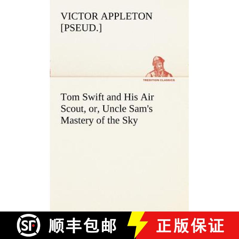 【2-3周达】Tom Swift and His Air Scout, or, Uncle Sam's Mastery of the Sky [9783849169350]