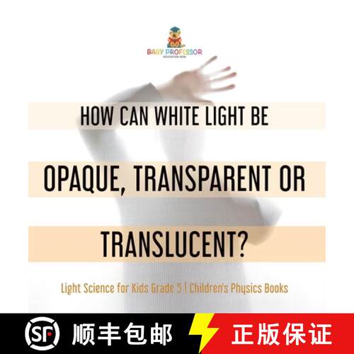 【3-4周达】精装 How Can White Light Be Opaque, Transparent or Translucent? | Light Science for Kids G... [9781541986572]