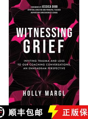 预订 Witnessing Grief: Inviting Trauma and Loss to Our Coaching Conversations, An Enneagram Perspective [9781737200673]