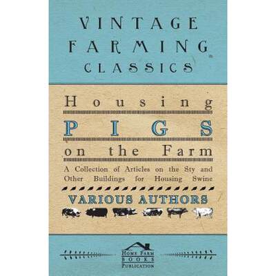 【4周达】Housing Pigs on the Farm - A Collection of Articles on the Sty and Other Buildings for Housi... [9781446536698]