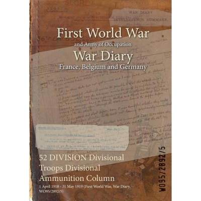【4周达】52 DIVISION Divisional Troops Divisional Ammunition Column : 1 April 1918 - 31 May 1919 (Fir... [9781474529020]