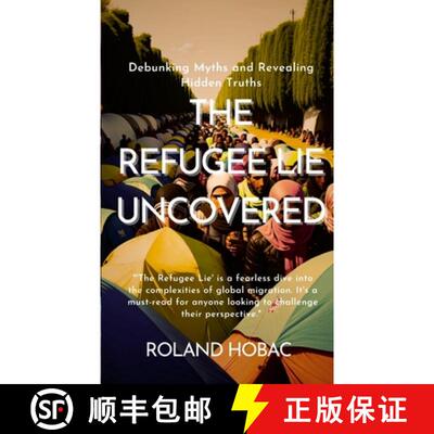 【3-4周达】The Refugee Lie Uncovered: Debunking Myths and Revealing Hidden Truths [9781447501695]