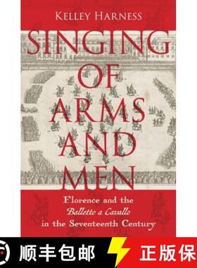 【3-4周达】Singing of Arms and Men: Florence and the Balletto a Cavallo in the Seventeenth Century [9780197761595]