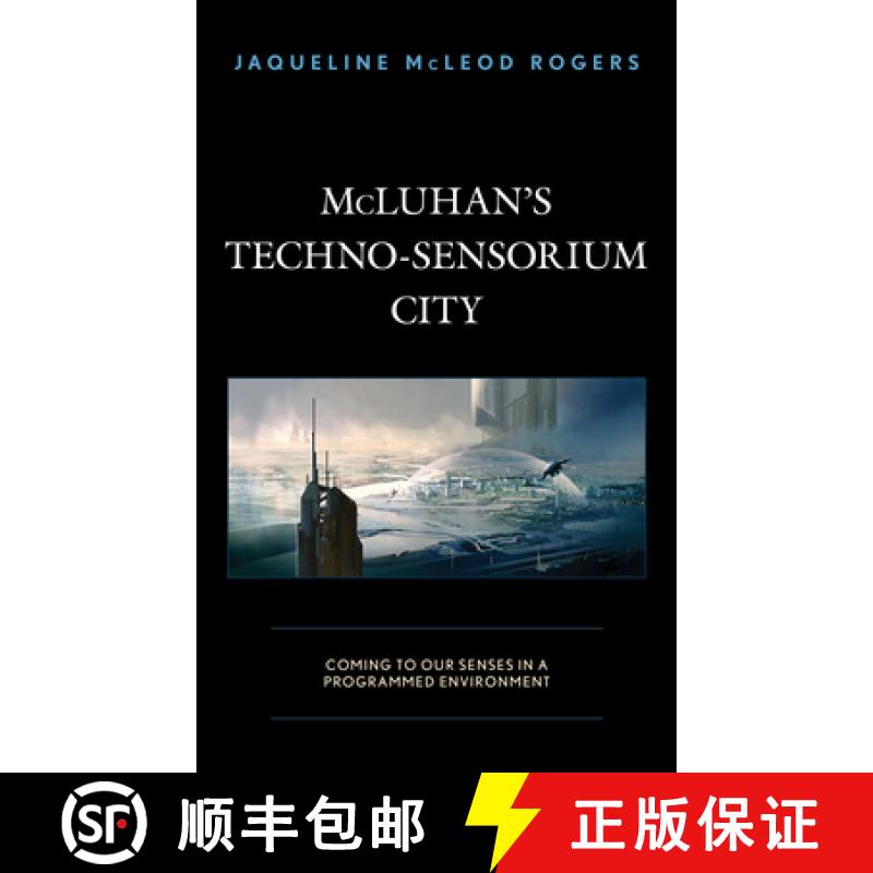 【4周达】McLuhan's Techno-Sensorium City : Coming to Our Senses in a Programmed Environment [9781793605245]