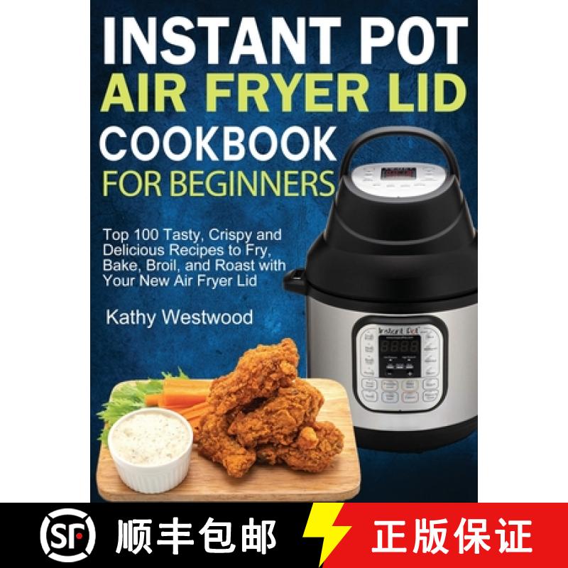 【3-4周达】Instant Pot Air Fryer Lid Cookbook for Beginners: Top 100 Tasty, Crispy and Delicious Reci... [9781952832116]