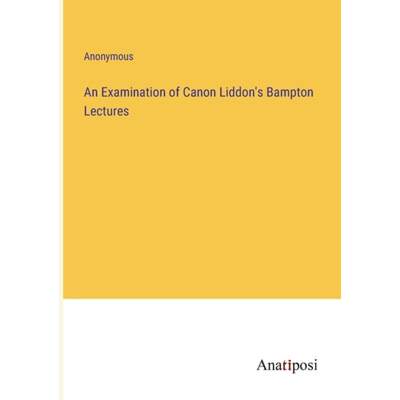 【4周达】An Examination of Canon Liddon's Bampton Lectures [9783382157067]