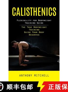 预订 Calisthenics: Flexibility for Bodyweight Training Guide (The True Bodyweight Training Guide Your... [9781998038602]