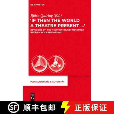【3-4周达】If Then the World a Theatre Present...: Revisions of the Theatrum Mundi Metaphor in Early ... [9783110292299]