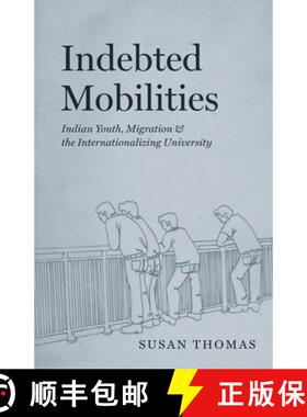 【3-4周达】Indebted Mobilities: Indian Youth, Migration, and the Internationalizing University [9780226830704]
