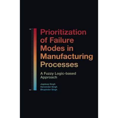 【4周达】Prioritization of Failure Modes in Manufacturing Processes: A Fuzzy Logic-Based Approach [9781839821431]