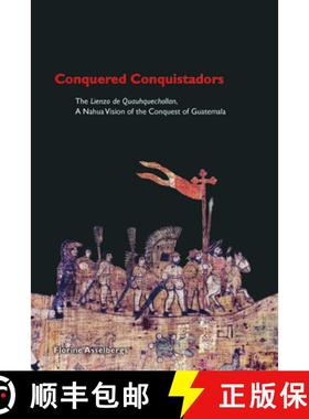 【3-4周达】Conquered Conquistadors : The ＜i＞Lienzo de Quauhquechollan,＜/i＞ A Nahua Vision of the ... [9780870818998]