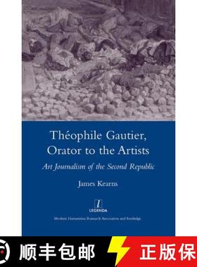 【3-4周达】Theophile Gautier, Orator to the Artists: Art Journalism of the Second Republic [9781904350880]