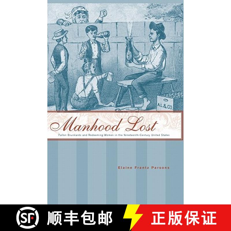 【3-4周达】Manhood Lost: Fallen Drunkards and Redeeming Women in the Nineteenth-Century United States [9780801892561]
