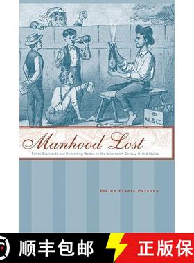 【3-4周达】Manhood Lost: Fallen Drunkards and Redeeming Women in the Nineteenth-Century United States [9780801892561]